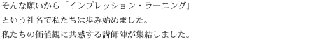 そんな願いから「インプレッション・ラーニング」という社名で私たちは歩み始めました。私たちの価値観に共感する講師陣が集結しました。