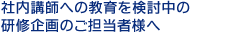 社内講師への教育を検討中の研修企画のご担当者様へ