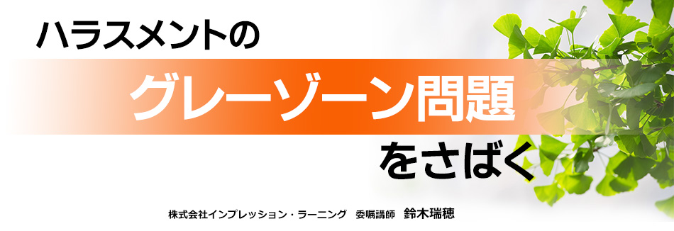 ハラスメントのグレーゾーン問題をさばく